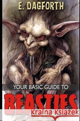 Your Basic Guide to Beasties E Dagforth   9798853825536 Independently Published - książka
