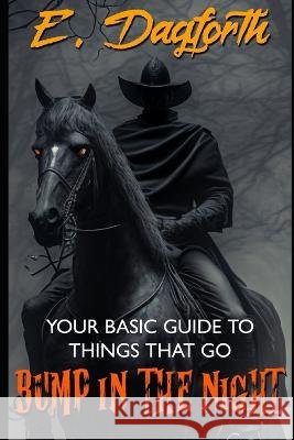 Your Basic Guide to Things That Go Bump in the Night E Dagforth   9798853970410 Independently Published - książka