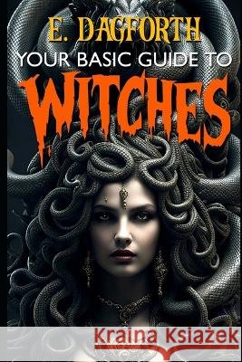 Your Basic Guide to Witches E Dagforth   9798853803329 Independently Published - książka