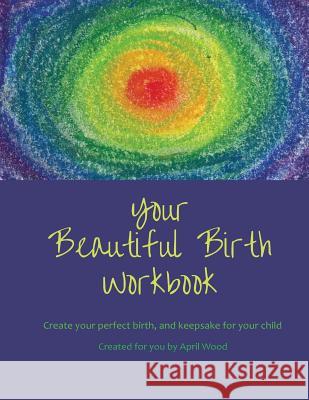 Your Beautiful Birth Workbook April Wood 9781519544728 Createspace - książka