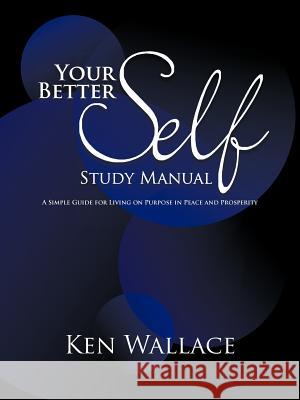 Your Better Self Study Manual: A Simple Guide for Living on Purpose in Peace and Prosperity Wallace, Ken 9781452079042 Authorhouse - książka