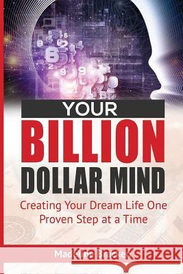 Your Billion Dollar Mind: Creating Your Dream Life One Proven Step at a Time Madeline Bracken 9781986942720 Createspace Independent Publishing Platform - książka