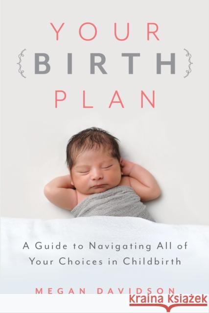 Your Birth Plan: A Guide to Navigating All of Your Choices in Childbirth Megan Davidson 9781538121573 Rowman & Littlefield Publishers - książka