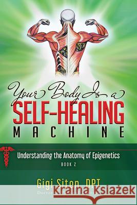 Your Body Is a Self-Healing Machine Book 2: Understanding the Anatomy of Epigenetics Gigi Siton 9781950892853 Clovercroft Publishing - książka