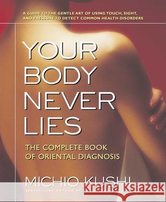 Your Body Never Lies: The Complete Book of Oriental Diagnosis Michio Kushi 9780757002670 Square One Publishers - książka