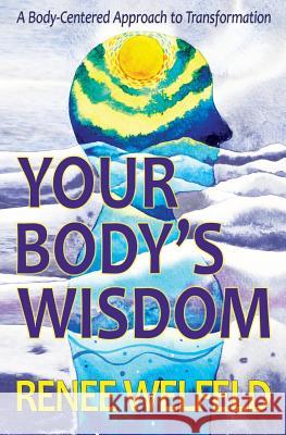 Your Body's Wisdom: A Body-Centered Approach to Transformation Renee Welfeld 9781548318628 Createspace Independent Publishing Platform - książka