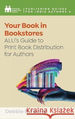 Your Book in Bookstores: ALLi's Guide to Print Book Distribution for Authors Alliance Of Independen Debbie P. Young Orna A. Ross 9781913588670 Font Publications - książka