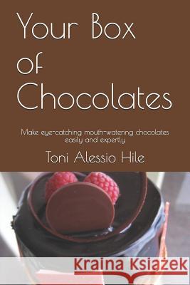 Your Box of Chocolates: Make Eye-Catching Mouth-Watering Chocolates Easily and Expertly Toni Alessi 9781720078425 Independently Published - książka