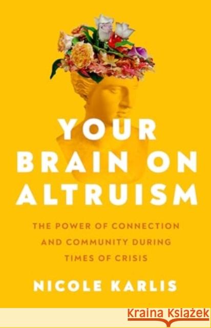 Your Brain on Altruism: The Power of Connection and Community during Times of Crisis Nicole Karlis 9780520397590 University of California Press - książka