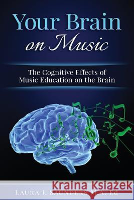 Your Brain on Music: The Cognitive Benefits of Music Education Laura Saunders 9781974313280 Createspace Independent Publishing Platform - książka