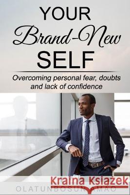 Your Brand-New Self: Overcoming Personal Fear, Doubts and Lack of Confidence Olatunbosun Amao 9781695634855 Independently Published - książka