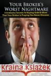Your Broker's Worst Nightmare: 14 Industry Secrets To Buying Gold & Silver That Your Broker Is Praying You Never Discover Shuler, Doyle 9781519127785 Createspace
