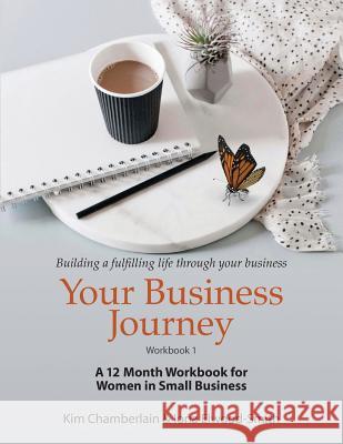 Your Business Journey: A 12 Month Workbook for Women in Small Business Kim Chamberlain Iona Elwood-Smith 9780473412883 Chrysalis for Women - książka