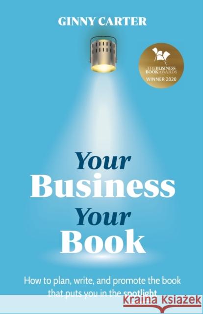 Your Business, Your Book: How to plan, write, and promote the book that puts you in the spotlight Ginny Carter 9781788601306 Practical Inspiration Publishing - książka