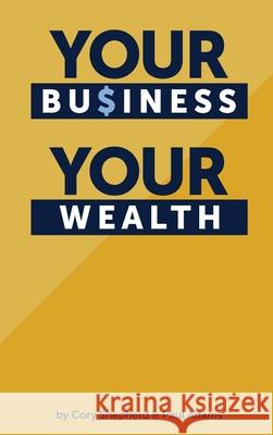 Your Business Your Wealth Cory Shepherd Paul Adams 9780998644608 Cory Shepherd and Paul Adams - książka