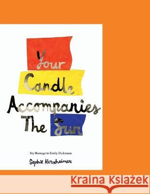 Your Candle Accompanies The Sun: My Homage to Emily Dickinson Herxheimer, Sophie 9781916218659 Henningham Family Press - książka