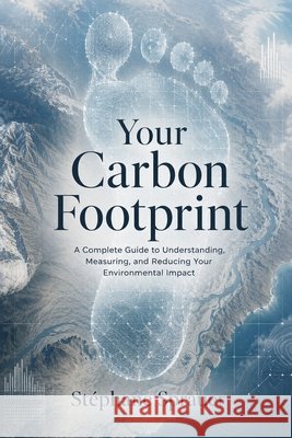 Your Carbon Footprint: A Complete Guide to Understanding, Measuring, and Reducing Your Environmental Impact Sprauer, Stephane 9798181418226 Independently Published - książka