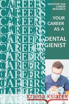 Your Career as a Dental Hygienist: Healthcare Professional Institute for Career Research 9781532720116 Createspace Independent Publishing Platform - książka