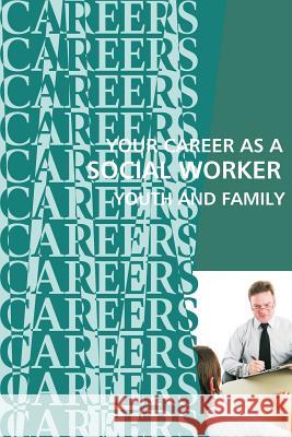 Your Career as a Social Worker: Youth and Family Institute for Career Research 9781717013354 Createspace Independent Publishing Platform - książka