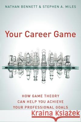 Your Career Game: How Game Theory Can Help You Achieve Your Professional Goals Bennett, Nathan 9780804756280 Stanford University Press - książka