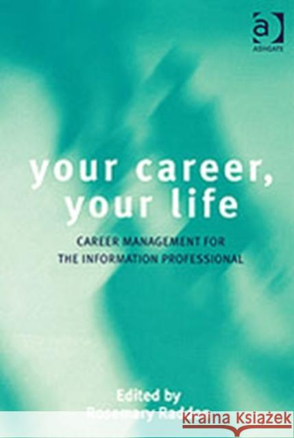 Your Career, Your Life: Career Management for the Information Professional Raddon, Rosemary 9780754636342 ASHGATE PUBLISHING GROUP - książka