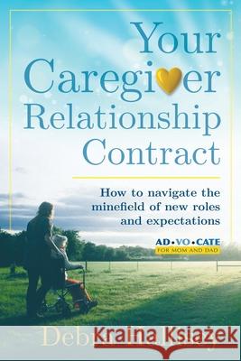 Your Caregiver Relationship Contract: How to navigate the minefield of new roles and expectations Debra L. Hallisey 9780578543833 Advocate for Mom & Dad LLC - książka