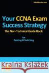 Your CCNA Exam Success Strategy: The Non-Technical Guidebook for Routing & Switching MR Vivek Tiwari MR Dean Bahizad 9781481162654 Createspace