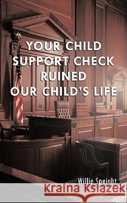 Your Child Support Check Ruined Our Child's Life Willie Speight 9781452036199 AuthorHouse - książka