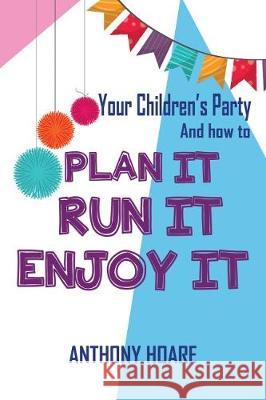 Your Children's Party and How to Plan it, Run it, Enjoy it Anthony Hoare 9781788231411 Austin Macauley Publishers - książka