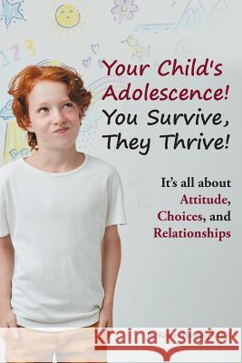 Your Child's Adolescence! You Survive, They Thrive!: It's All about Attitude, Choices, and Relationships Robert Harding M Ed 9781640039483 Covenant Books - książka