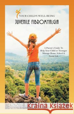 Your Child's Well-Being - Juvenile Fibromyalgia: A Parent's Guide to Help Your Child or Teenager Manage Home, School & Social Life Christine Harris Kay Prothro 9781504339254 Balboa Press - książka