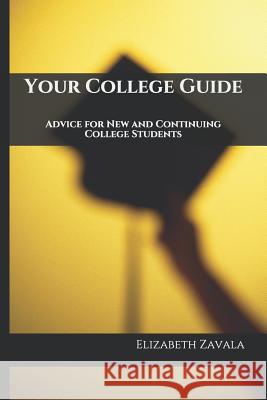 Your College Guide: Advice for New and Continuing College Students Elizabeth Zavala 9781079763690 Independently Published - książka