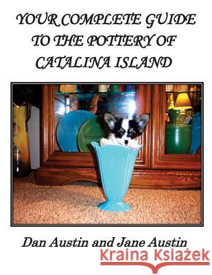 YOUR COMPLETE GUIDE to the POTTERY OF CATALINA ISLAND Austin, Dan 9781481991995 Createspace - książka