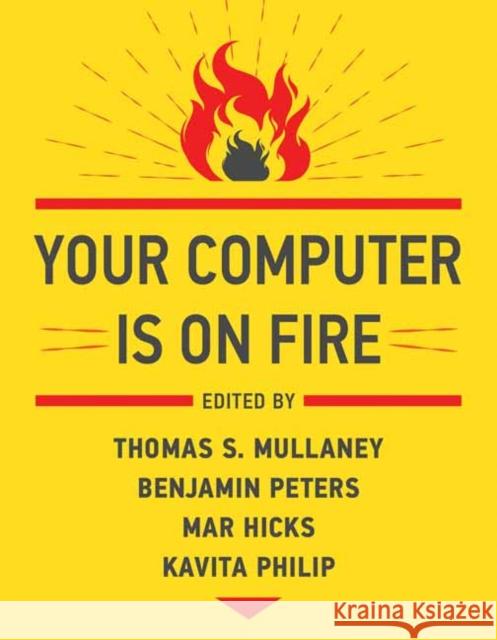 Your Computer Is on Fire Thomas S. Mullaney Benjamin Peters Mar Hicks 9780262539739 MIT Press - książka