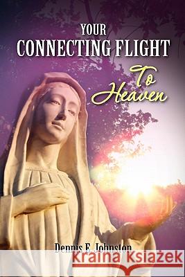 Your Connecting Flight To Heaven: A basic guide to God Johnston, Dennis E. 9781456568993 Createspace - książka