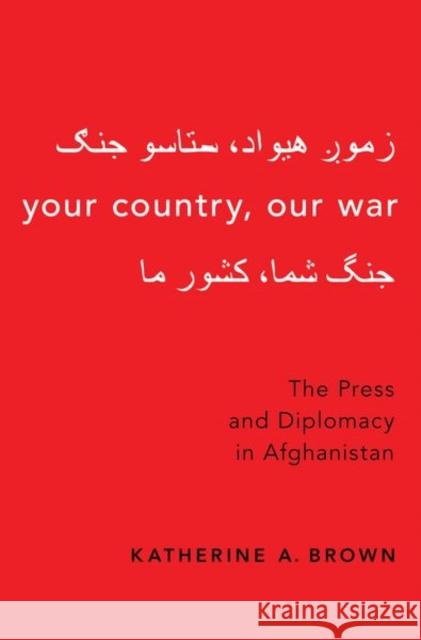 Your Country, Our War: The Press and Diplomacy in Afghanistan Brown, Katherine A. 9780190879419 Oxford University Press, USA - książka