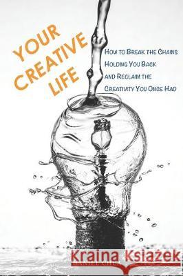 Your Creative Life: How to Break the Chains Holding You Back and Reclaim the Creativity You Once Had Daniel Chua 9781699074923 Independently Published - książka