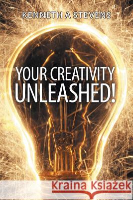 Your Creativity Unleashed!: Amplify Your Wealth and Revitalize Your Creative Juices Kenneth a. Stevens 9781452516028 Balboa Press - książka