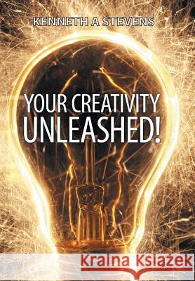 Your Creativity Unleashed!: Amplify Your Wealth and Revitalize Your Creative Juices Kenneth a. Stevens 9781452516042 Balboa Press - książka