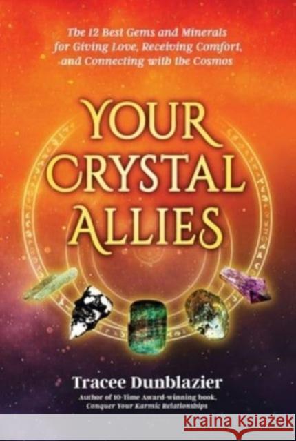 Your Crystal Allies: The 12 Best Gems & Minerals for Giving Love, Receiving Comfort & Connecting with the Cosmos, Book Two Tracee Dunblazier 9781960345899 GoTracee Publishing, LLC - książka
