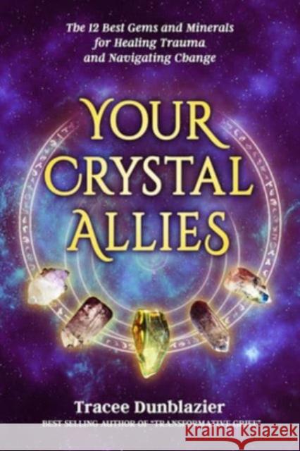 Your Crystal Allies: The 12 Best Gems & Minerals for Healing Trauma & Navigating Change Tracee Dunblazier 9780999362365 GoTracee Publishing, LLC - książka