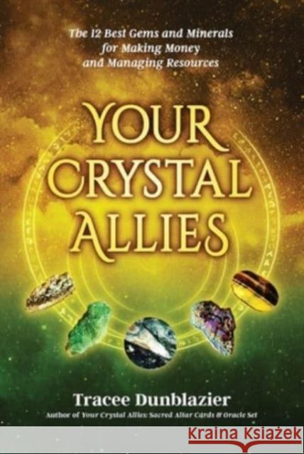 Your Crystal Allies: The 12 Best Gems & Minerals for Making Money & Managing Resources Tracee Dunblazier 9780999362358 GoTracee Publishing, LLC - książka
