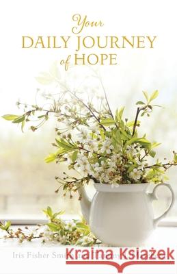 Your Daily Journey of Hope Iris Fisher Smith, Tammy J Maseberg, Heidi M Thomas 9781662834233 Xulon Press - książka