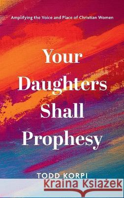 Your Daughters Shall Prophesy Todd Korpi 9781666747652 Wipf & Stock Publishers - książka