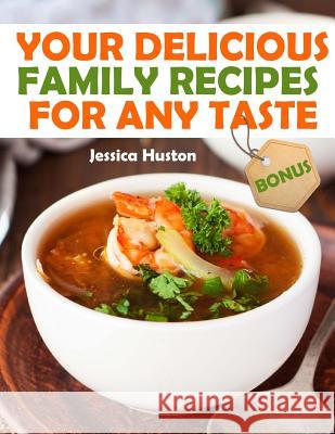 Your Delicious Family Recipes For Any Taste Huston, Jessica 9781720394679 Createspace Independent Publishing Platform - książka
