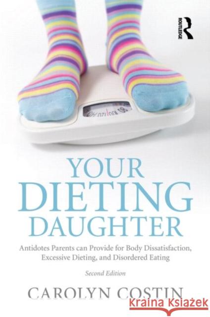 Your Dieting Daughter: Antidotes Parents Can Provide for Body Dissatisfaction, Excessive Dieting, and Disordered Eating Costin, Carolyn 9780415890847  - książka