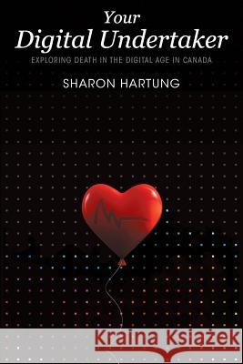 Your Digital Undertaker: Exploring Death in the Digital Age in Canada Sharon Hartung 9781999450144 FriesenPress - książka