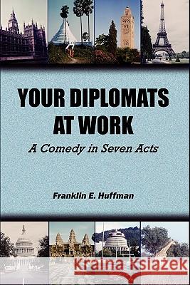 Your Diplomats at Work: A Comedy in Seven Acts Huffman, Franklin E. 9780983245179 Vellum - książka
