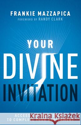 Your Divine Invitation: Access the Holy Spirit to Complete Your Assignment Frankie Mazzapica Randy Clark 9781641239165 Whitaker House - książka