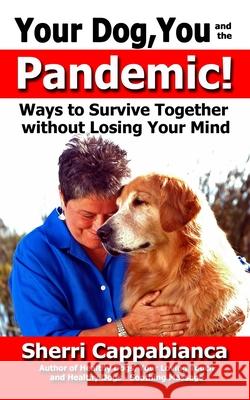 Your Dog, You and the Pandemic: Ways to Survive Together without Losing Your Mind Rik Feeney Rik Feeney Sherri Cappabianca 9780984198221 Off the Leash Press, LLC - książka